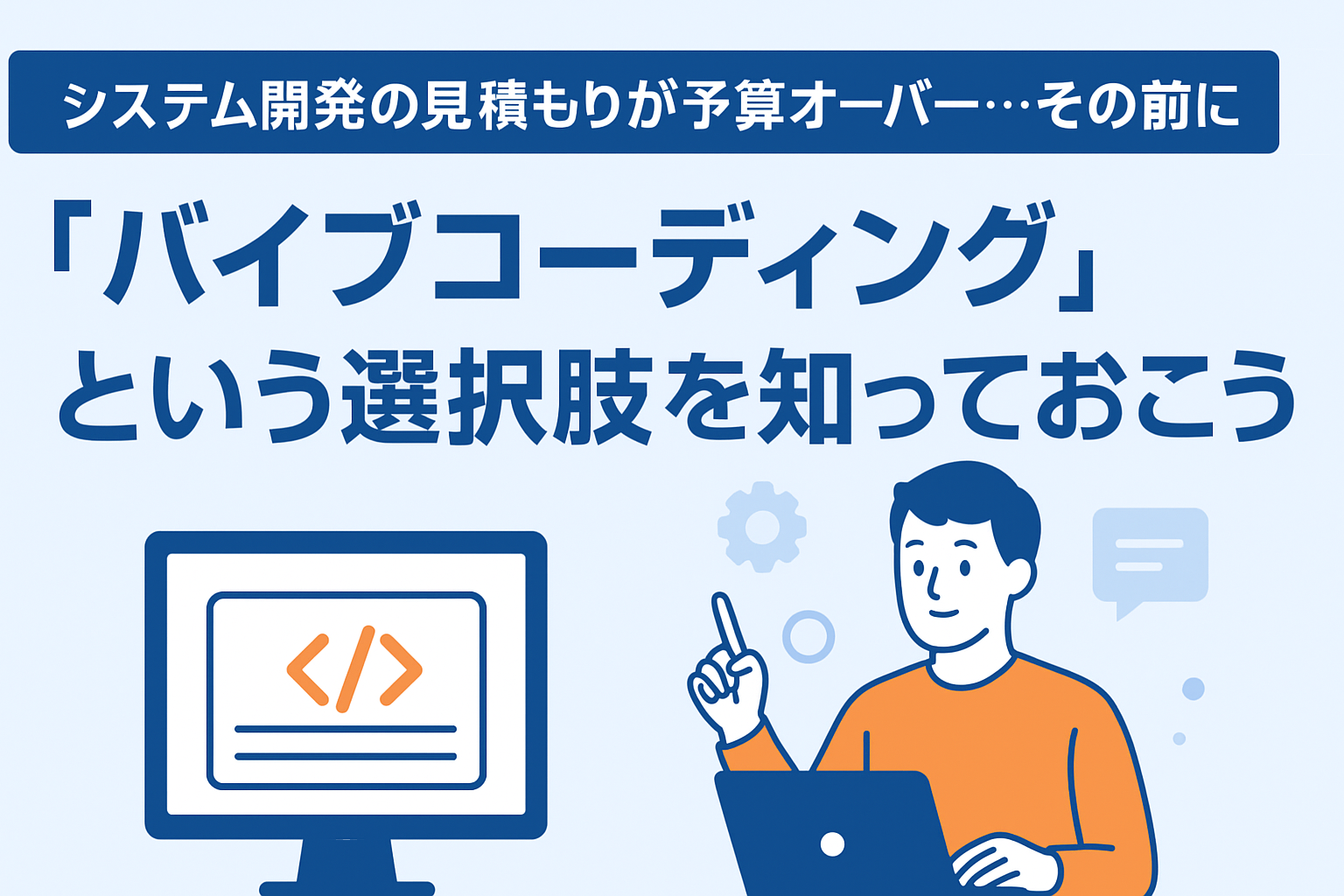 システム開発の見積もりが予算オーバー…その前に「バイブコーディング」という選択肢を知っておこう  